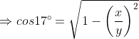 \Rightarrow cos17 \degree=\sqrt{1-\left ( \frac{x}{y} \right )^{2}}